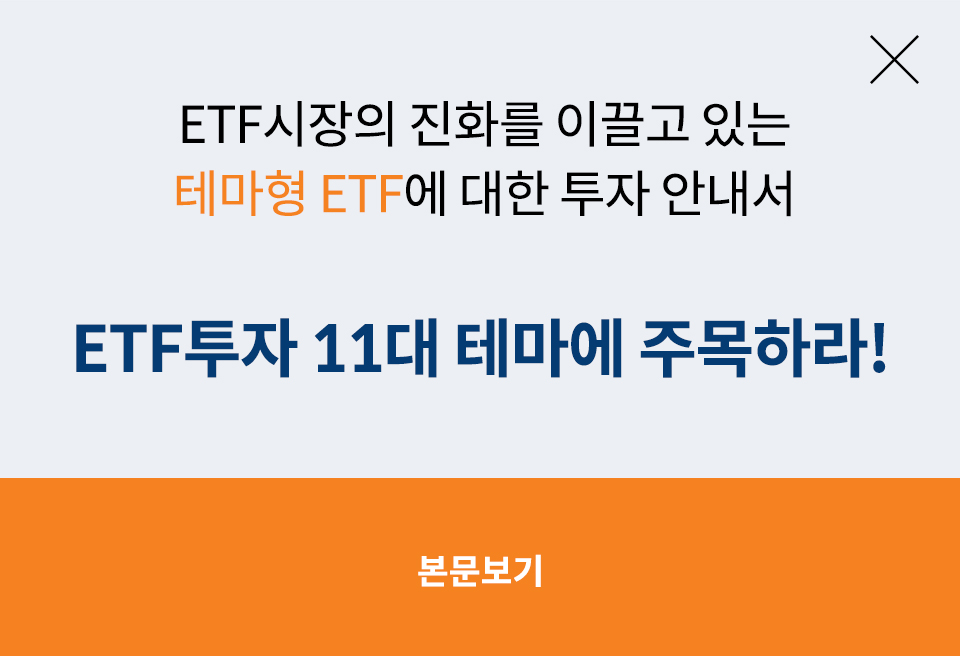 ETF시장의 진화를 이끌고 있는 테마형 ETF에 대한 투자 안내서. ETF투자 11대 테마에 주목하라. 본문보기
